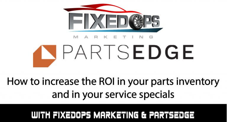 How to increase the ROI in your parts inventory and in your service specials, with Partsedge and FixedOPS Marketing
